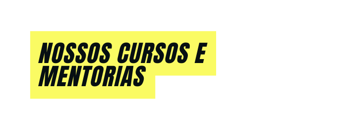 Nossos cursos e mentorias